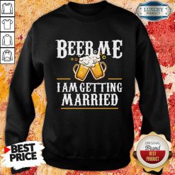 Beer Me I Am Getting Married Sweatshirt