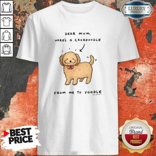 Dear Mum Here's A Cavoodle From Me To Yodel Shirt