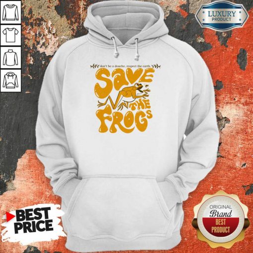 Don't Be A Douche Respect The Earth Save The Frogs Hoodie