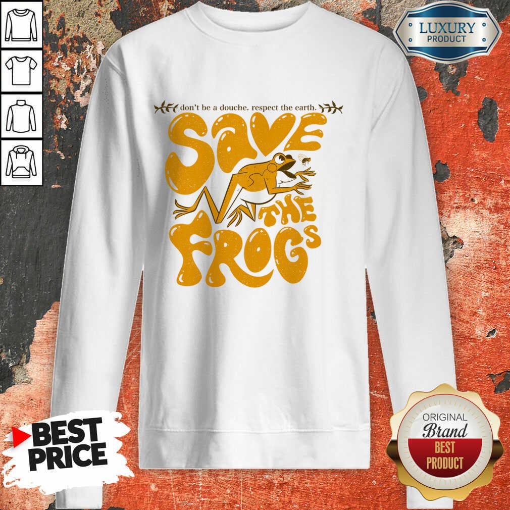 Don't Be A Douche Respect The Earth Save The Frogs Sweatshirt