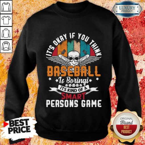 It's Okay If You Think Baseball Is Boringi It's Kind Of A Smart Person's Game Sweatshirt