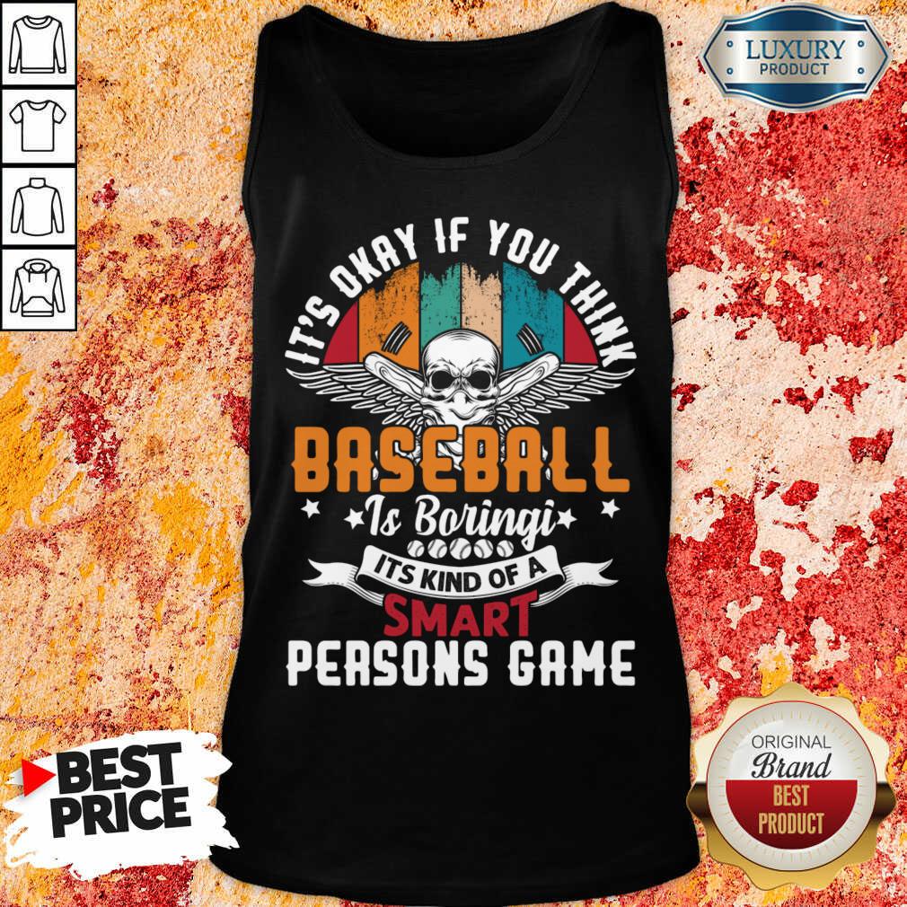 It's Okay If You Think Baseball Is Boringi It's Kind Of A Smart Person's Game Tank Top