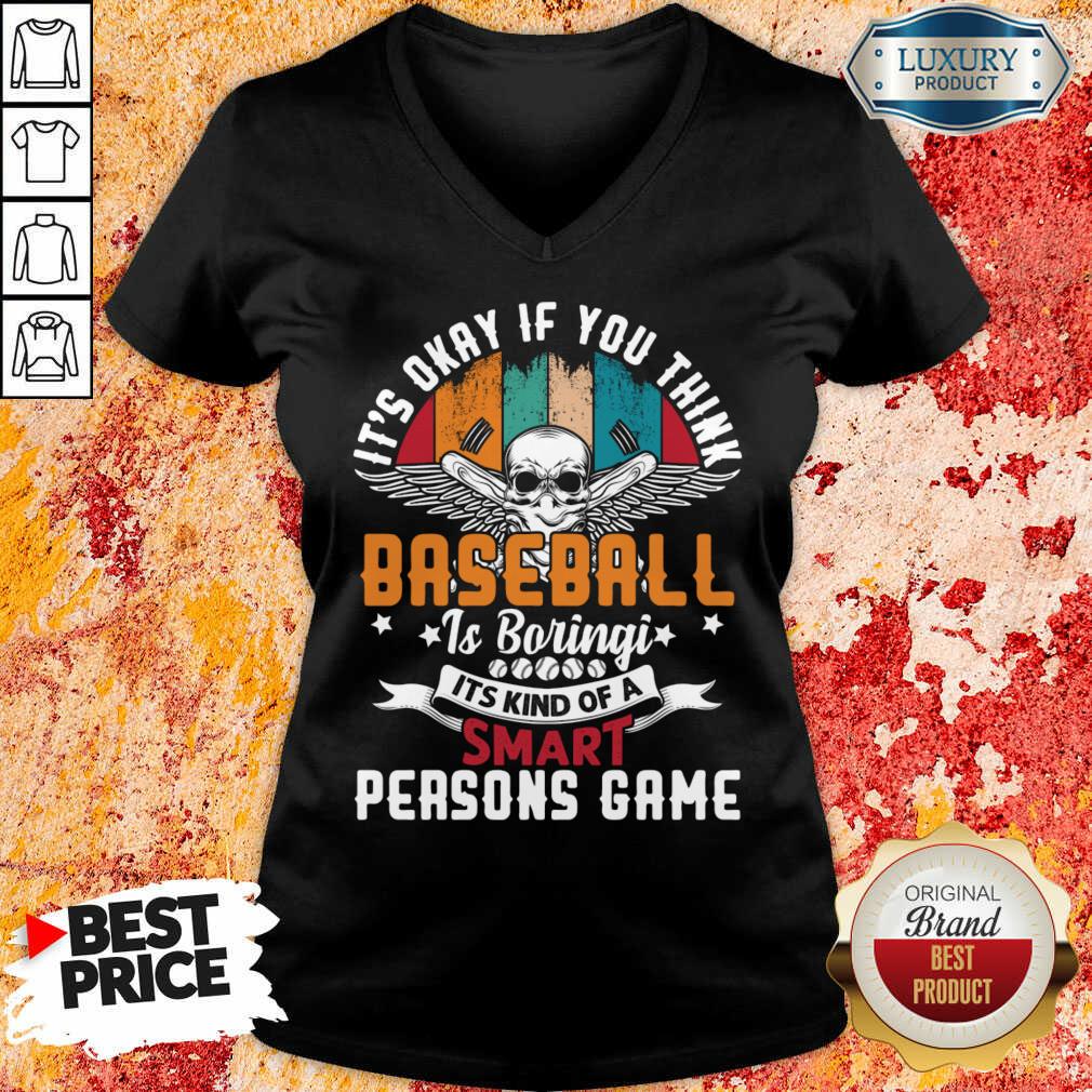 It's Okay If You Think Baseball Is Boringi It's Kind Of A Smart Person's Game V-neck