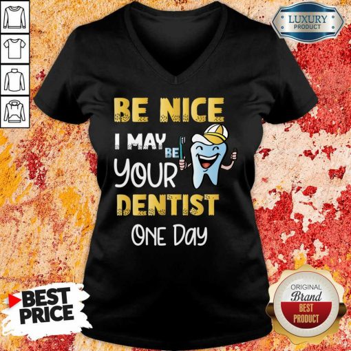 Be Nice I May Be Your Dentist One Day V-neck