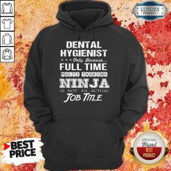 Dental Hygienist Full Time Multitasking Ninja Is Not An Actual Job Title Hoodie