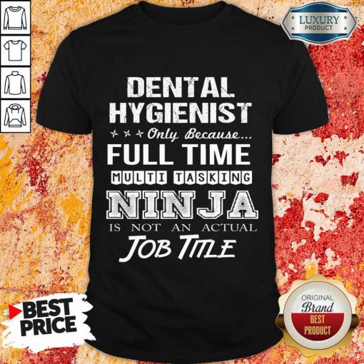 Dental Hygienist Full Time Multitasking Ninja Is Not An Actual Job Title Shirt