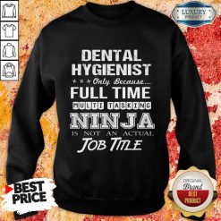 Dental Hygienist Full Time Multitasking Ninja Is Not An Actual Job Title Sweatshirt