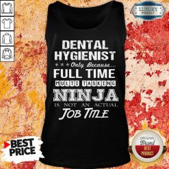 Dental Hygienist Full Time Multitasking Ninja Is Not An Actual Job Title Tank Top