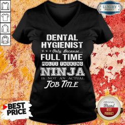 Dental Hygienist Full Time Multitasking Ninja Is Not An Actual Job Title V-neck