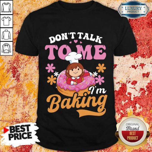 Don't Talk To Me I'm Baking Shirt
