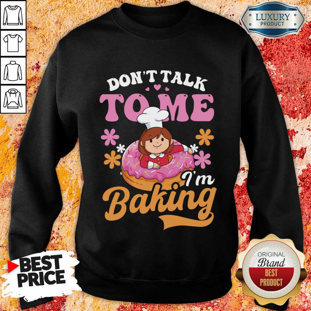 Don't Talk To Me I'm Baking Sweatshirt
