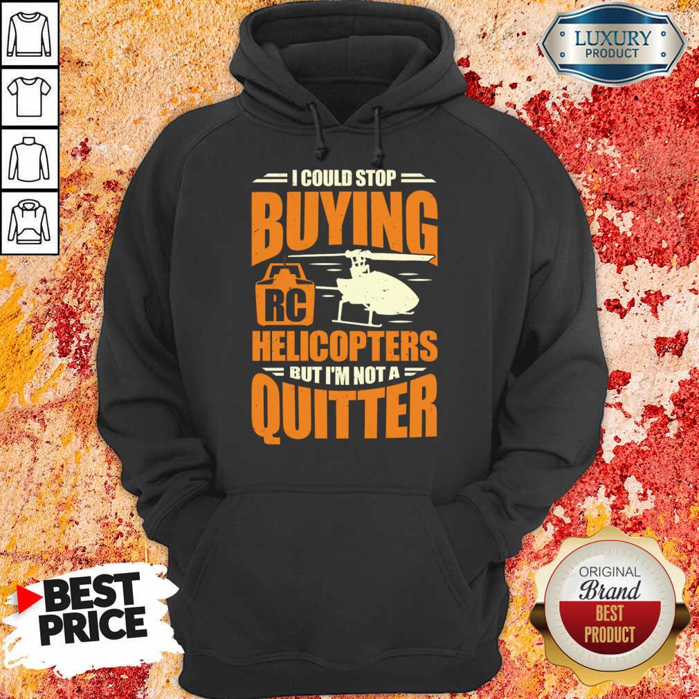 I Could Stop Buying Rc Helicopters But I'm Not A Quitter Hoodie