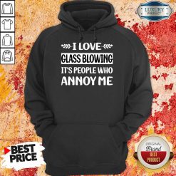 I Love Glass Blowing It's People Who Annoy Me Hoodie
