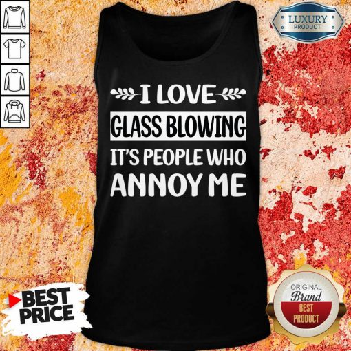I Love Glass Blowing It's People Who Annoy Me Tank Top