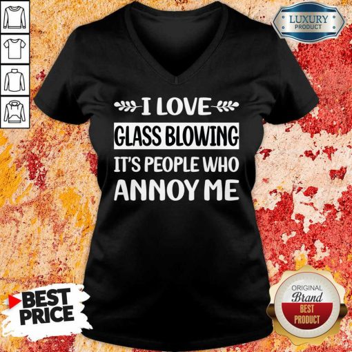 I Love Glass Blowing It's People Who Annoy Me V-neck
