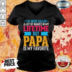 I've Been Called A Lot Of Names In My Life Time But Papa Is Favorite V-neck