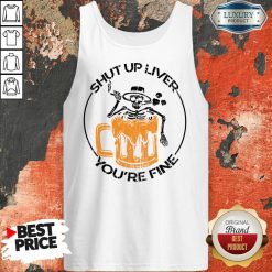 Shut Up Liver You'Re Fine Beer And Skeleton Tank Top