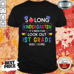 So Long Kindergarten It's Been Fun Lookout 1st Grade Here I Come Shirt