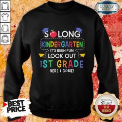 So Long Kindergarten It's Been Fun Lookout 1st Grade Here I Come Sweatshirt