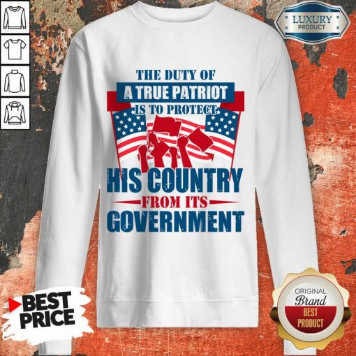 The Duty Of A True Patriot Is To Protect His Country From Its Government Sweatshirt