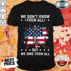 We Don't Know Them All But We Owe Them All America Flag Shirt
