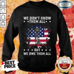 We Don't Know Them All But We Owe Them All America Flag Sweatshirt
