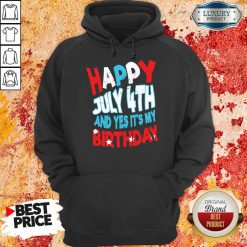 Happy 4th Of July And Yes It's My Birthday Hoodie