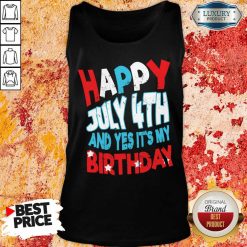 Happy 4th Of July And Yes It's My Birthday Tank Top
