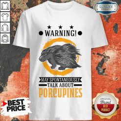 Warning May Spontaneously Talk About Porcupines Shirt