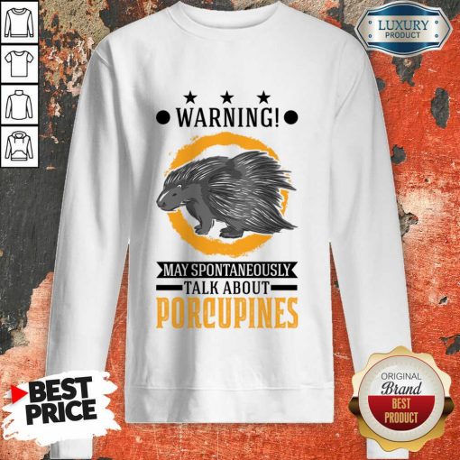 Warning May Spontaneously Talk About Porcupines Sweatshirt
