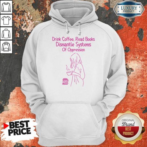 Drink Coffee Read Books Dismantle Systems Of Oppression Hoodie